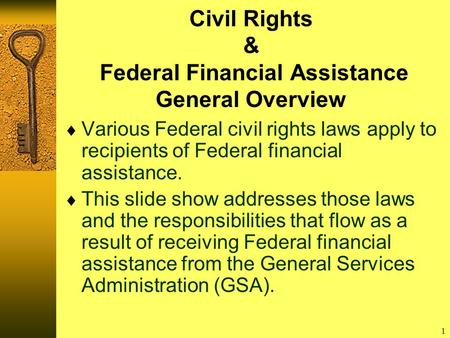 1 Civil Rights & Federal Financial Assistance General Overview  Various Federal civil rights laws apply to recipients of Federal financial assistance.