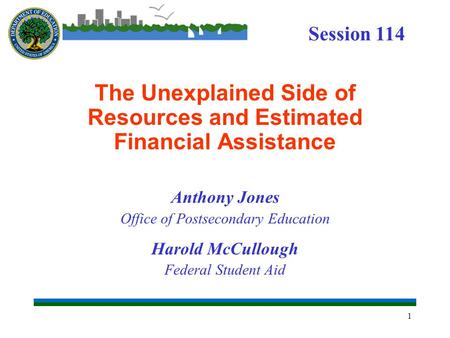 1 The Unexplained Side of Resources and Estimated Financial Assistance Anthony Jones Office of Postsecondary Education Harold McCullough Federal Student.