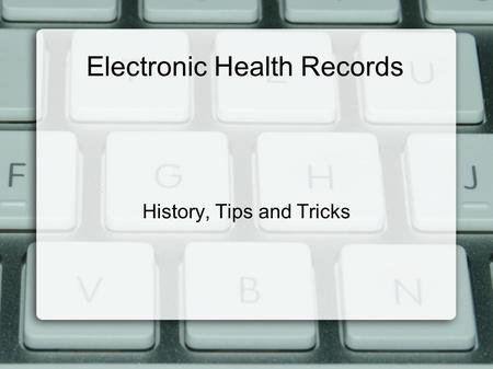 Electronic Health Records History, Tips and Tricks.