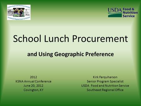 School Lunch Procurement and Using Geographic Preference Kirk Farquharson Senior Program Specialist USDA Food and Nutrition Service Southeast Regional.