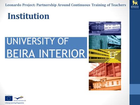Funded by Leonardo Project: Partnership Around Continuous Training of Teachers Institution UNIVERSITY OF BEIRA INTERIOR.
