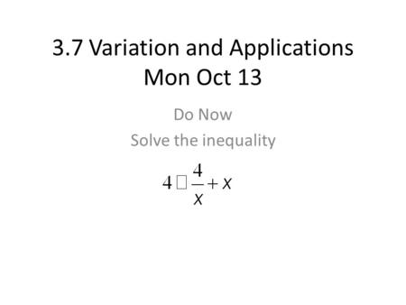 3.7 Variation and Applications Mon Oct 13 Do Now Solve the inequality.