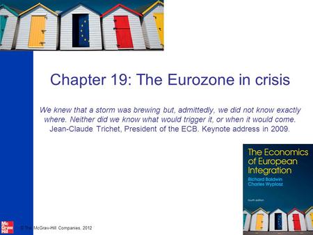 © The McGraw-Hill Companies, 2012 Chapter 19: The Eurozone in crisis We knew that a storm was brewing but, admittedly, we did not know exactly where. Neither.