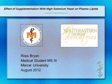 Ross Bryan Medical Student MS III Mercer University August 2012 Effect of Supplementation With High-Selenium Yeast on Plasma Lipids Annals of Internal.