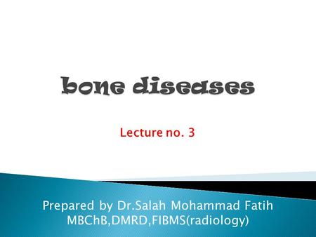 Lecture no. 3 Prepared by Dr.Salah Mohammad Fatih MBChB,DMRD,FIBMS(radiology)
