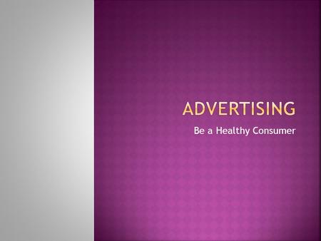 Be a Healthy Consumer.  Advertising is a form of selling products and services.  An advertisement (ad) is a paid announcement about a product or service.