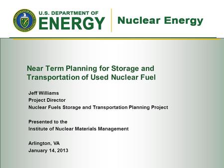 Near Term Planning for Storage and Transportation of Used Nuclear Fuel Jeff Williams Project Director Nuclear Fuels Storage and Transportation Planning.
