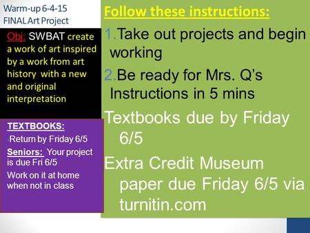 Warm-up 6-4-15 FINAL Art Project Obj: SWBAT create a work of art inspired by a work from art history with a new and original interpretation TEXTBOOKS: