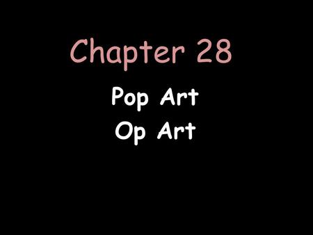 Chapter 28 Pop Art Op Art. Pop Art In the late ’50s and the ‘60s there was a reaction against the nonfigurative Abstract Expressionists- It resulted in.
