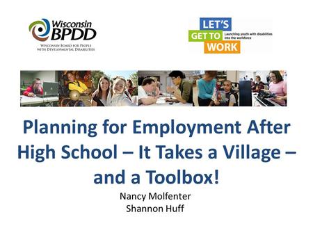 Planning for Employment After High School – It Takes a Village – and a Toolbox! Nancy Molfenter Shannon Huff.