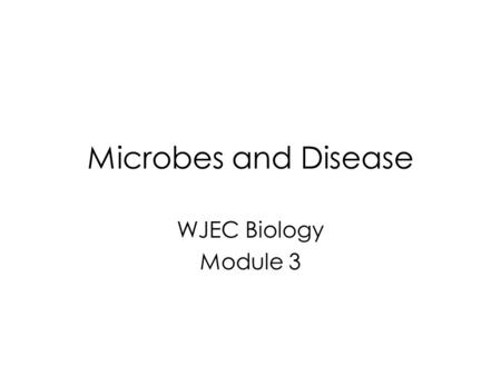Microbes and Disease WJEC Biology Module 3. Microbes and Disease How does the body defend itself against infectious disease? How does immunisation work?