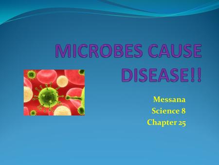 Messana Science 8 Chapter 25. MICROBES = Microorganism, Microscopic Organism Bacteria Virus Parasite Fungi Found EVERYWHERE!!...water, surface of living.