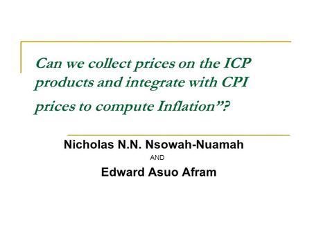 Can we collect prices on the ICP products and integrate with CPI prices to compute Inflation”? Nicholas N.N. Nsowah-Nuamah AND Edward Asuo Afram.
