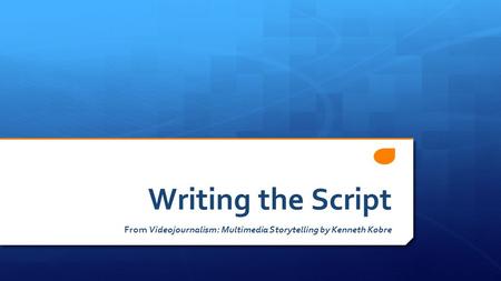 Writing the Script From Videojournalism: Multimedia Storytelling by Kenneth Kobre.