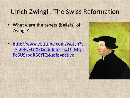 Ulrich Zwingli: The Swiss Reformation What were the tenets (beliefs) of Zwingli?  =FI2oFvEUfXE&edufilter=scO_Mq_i PeSU9rbqR5CtTQ&safe=active.