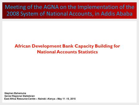 Meeting of the AGNA on the Implementation of the 2008 System of National Accounts, in Addis Ababa African Development Bank Capacity Building for National.