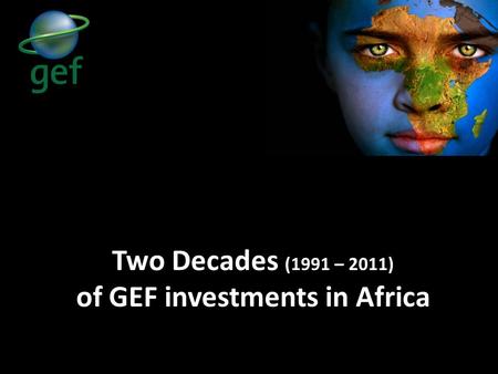 Two Decades (1991 – 2011) of GEF investments in Africa.