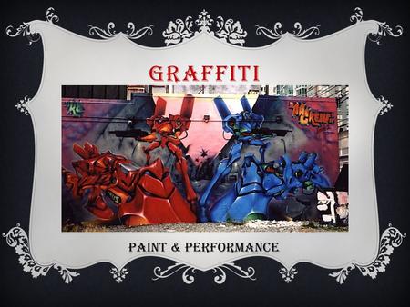 GRAFFITI PAINT & PERFORMANCE. “Derived from the Italian sgraffito, meaning to scratch, graffiti has been around since the beginning of mankind. Pictures,