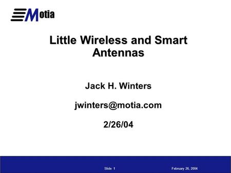 February 26, 2004Slide 1 Little Wireless and Smart Antennas Little Wireless and Smart Antennas Jack H. Winters 2/26/04.
