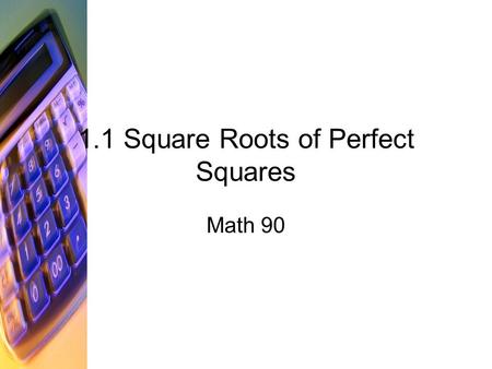 1.1 Square Roots of Perfect Squares Math 90. For each shaded square: –What is its area? –Write this area as a product. –How can you use a square root.