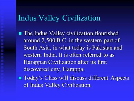 Indus Valley Civilization The Indus Valley civilization flourished around 2,500 B.C. in the western part of South Asia, in what today is Pakistan and western.