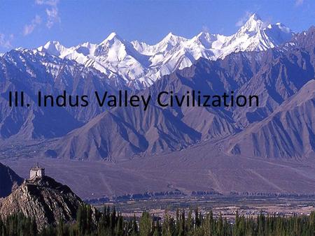 III. Indus Valley Civilization. Objective: To Understand that the Indus Valley Culture was rich and prospered in the Indus River Valley. Quick Review.