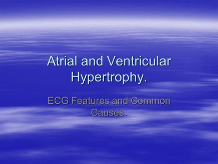 Atrial and Ventricular Hypertrophy. ECG Features and Common Causes.