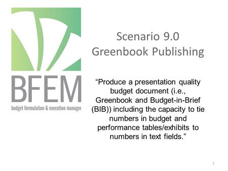Scenario 9.0 Greenbook Publishing “Produce a presentation quality budget document (i.e., Greenbook and Budget-in-Brief (BIB)) including the capacity to.