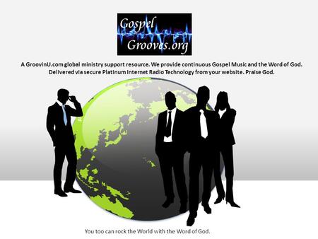 A GroovinU.com global ministry support resource. We provide continuous Gospel Music and the Word of God. Delivered via secure Platinum Internet Radio Technology.