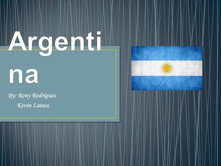 By: Rony Rodríguez Kevin Lainez. Argentina is a federal republic located in southeastern South America. Covering most of the Southern Cone, it is bordered.