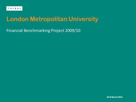 London Metropolitan University Financial Benchmarking Project 2009/10 23rd March 2011.