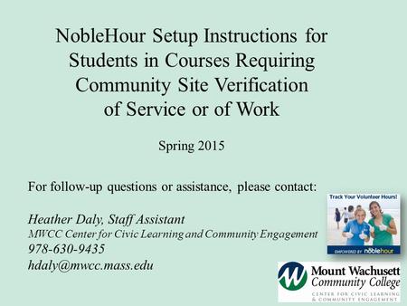 NobleHour Setup Instructions for Students in Courses Requiring Community Site Verification of Service or of Work Spring 2015 For follow-up questions or.
