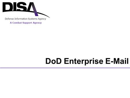 A Combat Support Agency Defense Information Systems Agency DoD Enterprise E-Mail.