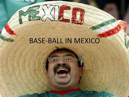 BASE-BALL IN MEXICO By Roy Hamric. WHEN IT WAS STARTED 1925.