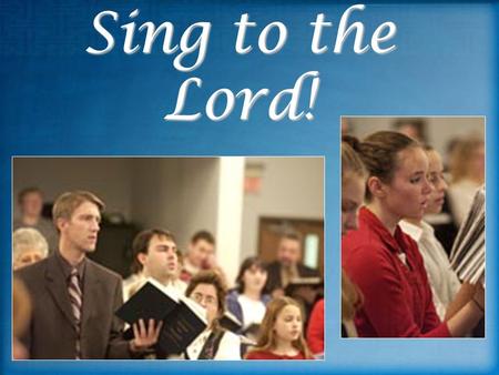 Sing to the Lord!. God’s People Sing Matt. 26:30 Matt. 26:30 Jesus and apostles For I say that Christ has become a servant to the circumcision on behalf.