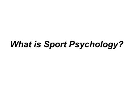 What is Sport Psychology?. Sport Psychology is: Sport Sciences –Biomechanics –Motor learning and control –Exercise physiology –Sport history and philosophy.