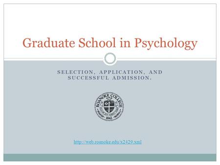 SELECTION, APPLICATION, AND SUCCESSFUL ADMISSION. Graduate School in Psychology