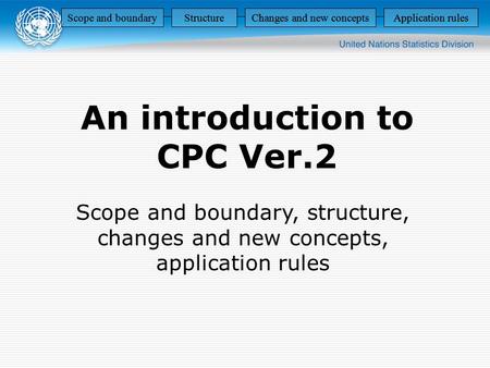 An introduction to CPC Ver.2 Scope and boundary, structure, changes and new concepts, application rules Scope and boundaryStructureChanges and new conceptsApplication.