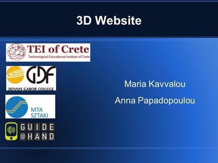 3D Website Maria Kavvalou Anna Papadopoulou. 3D Website Collaboration between TEI of Crete and Dennis Gabor College Project : Conversion of a website.