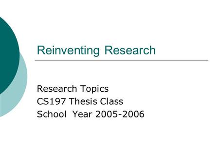 Reinventing Research Research Topics CS197 Thesis Class School Year 2005-2006.