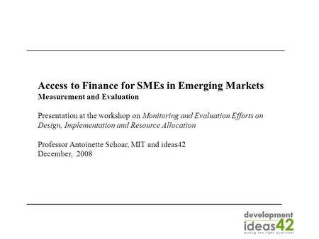 Access to Finance for SMEs in Emerging Markets Measurement and Evaluation Presentation at the workshop on Monitoring and Evaluation Efforts on Design,
