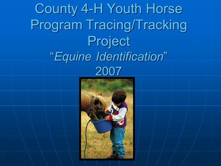 County 4-H Youth HorseProgram Tracing/Tracking Project “Equine Identification” 2007.