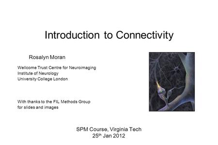 Rosalyn Moran Wellcome Trust Centre for Neuroimaging Institute of Neurology University College London With thanks to the FIL Methods Group for slides and.