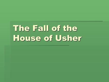 The Fall of the House of Usher.  The House of Usher is a run-down, gloomy, scary place.  The speaker has come to the House of Usher to stay with his.