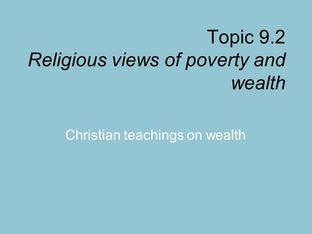 Topic 9.2 Religious views of poverty and wealth Christian teachings on wealth.