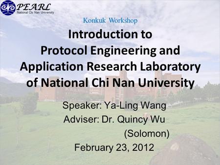 National Chi Nan University Konkuk Workshop Introduction to Protocol Engineering and Application Research Laboratory of National Chi Nan University Speaker: