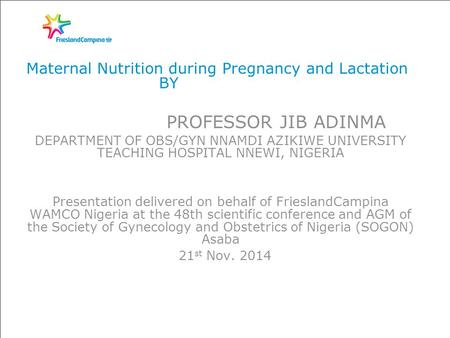 Maternal Nutrition during Pregnancy and Lactation BY PROFESSOR JIB ADINMA DEPARTMENT OF OBS/GYN NNAMDI AZIKIWE UNIVERSITY TEACHING HOSPITAL NNEWI, NIGERIA.