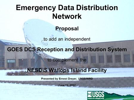 Emergency Data Distribution Network Proposal to add an independent GOES DCS Reception and Distribution System to complement the NESDIS Wallops Island Facility.