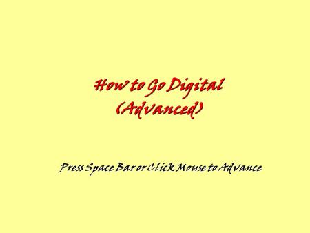How to Go Digital (Advanced) Press Space Bar or Click Mouse to Advance.