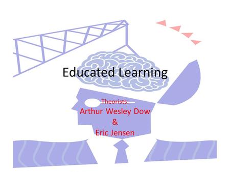 Educated Learning Theorists: Arthur Wesley Dow & Eric Jensen.